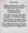 Ewald Wagner: Werkstoffkunde der Dental-Edelmetall-legierungen